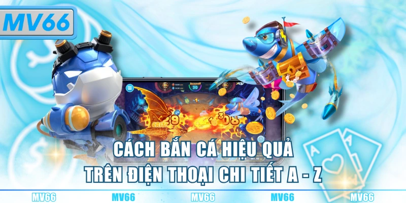Cách bắn cá hiệu quả trên điện thoại chi tiết a - z