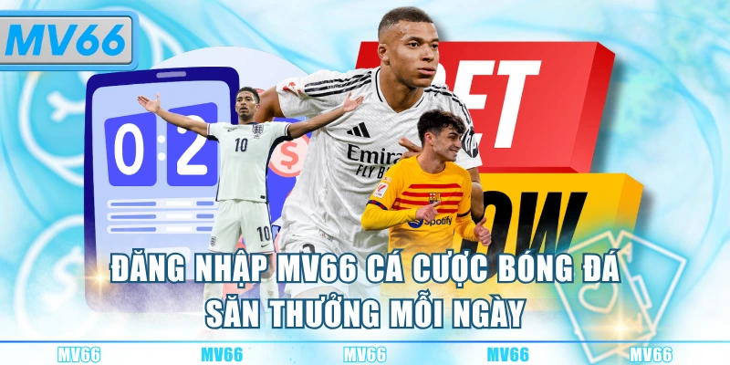 Đăng nhập MV66 cá cược bóng đá săn thưởng mỗi ngày