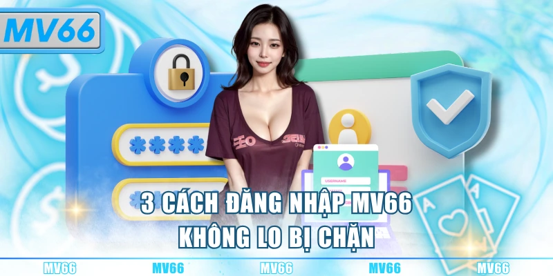 3 cách đăng nhập MV66 không lo bị chặn