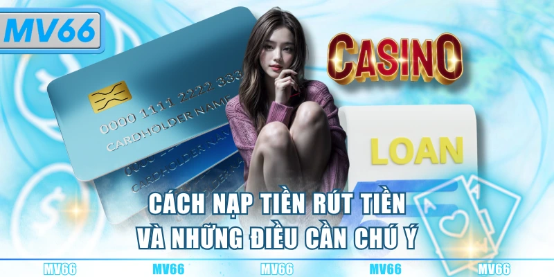 Cách nạp tiền rút tiền và những điều cần chú ý