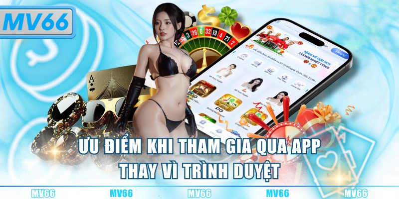 Ưu điểm khi tham gia qua ứng dụng thay vì trình duyệt