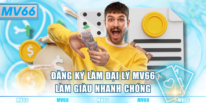 Đăng ký làm đại lý MV66 làm giàu nhanh chóng
