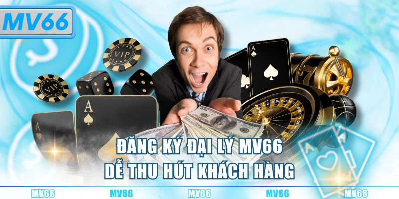 Đăng ký đại lý MV66 dễ thu hút khách hàng