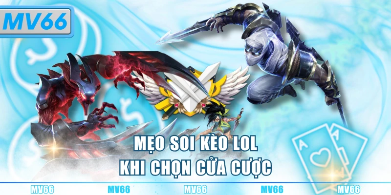 Mẹo soi kèo LOL khi chọn cửa cược
