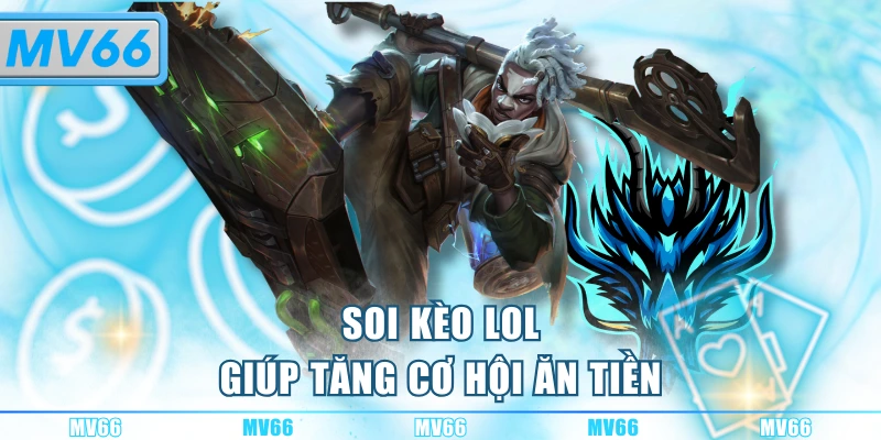 Soi kèo LOL giúp tăng cơ hội ăn tiền