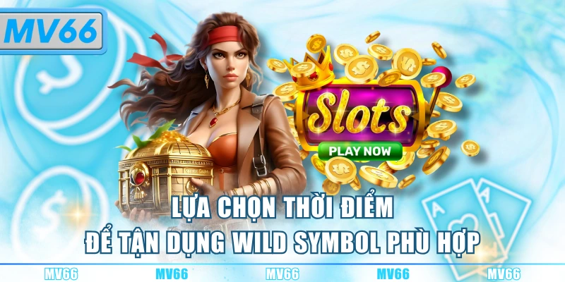 Chú ý canh thời điểm để tận dụng nổ hũ với Wild Symbol