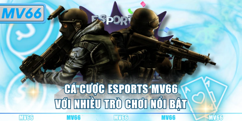 Cá cược Esports MV66 với nhiều trò chơi nổi bật