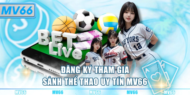 Đăng ký tham gia sảnh thể thao uy tín MV66